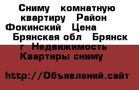 Сниму 1 комнатную квартиру › Район ­ Фокинский › Цена ­ 10 000 - Брянская обл., Брянск г. Недвижимость » Квартиры сниму   
